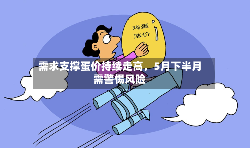 需求支撑蛋价持续走高	，5月下半月需警惕风险-第2张图片