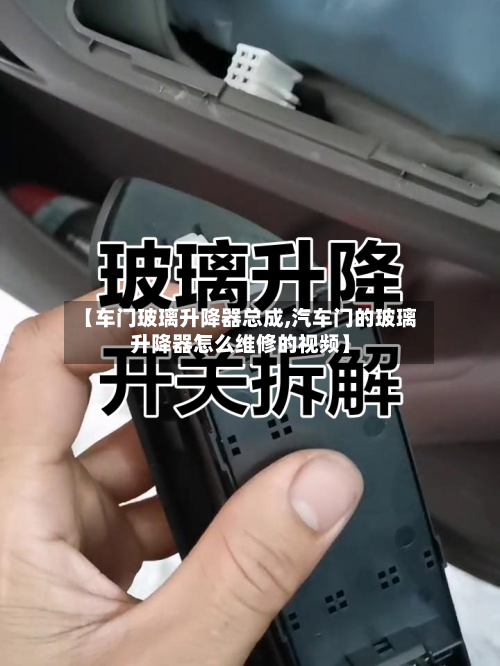 【车门玻璃升降器总成,汽车门的玻璃升降器怎么维修的视频】-第2张图片