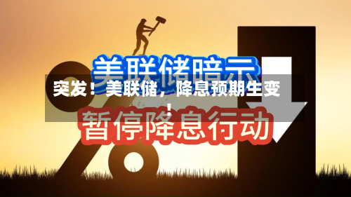 突发！美联储	，降息预期生变！-第3张图片