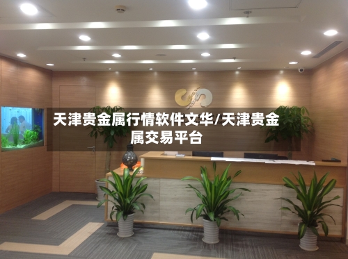 天津贵金属行情软件文华/天津贵金属交易平台-第1张图片