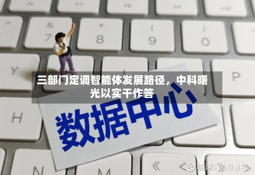 三部门定调智能体发展路径，中科曙光以实干作答-第1张图片