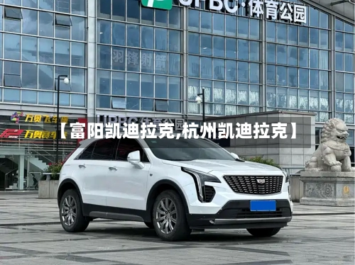 【富阳凯迪拉克,杭州凯迪拉克】-第2张图片