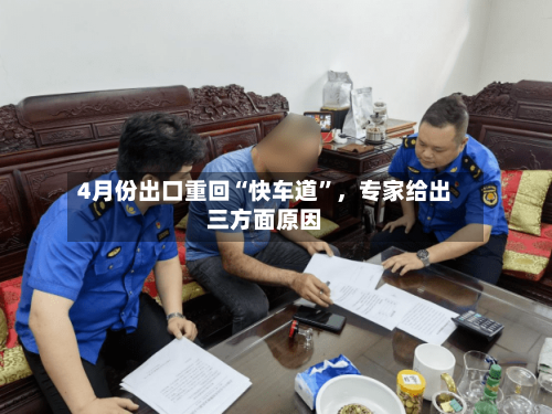 4月份出口重回“快车道	”	，专家给出三方面原因-第1张图片