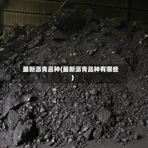 最新沥青品种(最新沥青品种有哪些)-第1张图片