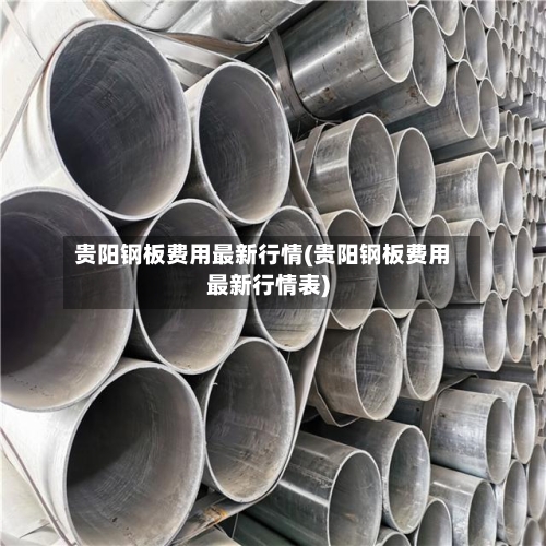 贵阳钢板费用最新行情(贵阳钢板费用最新行情表)-第1张图片