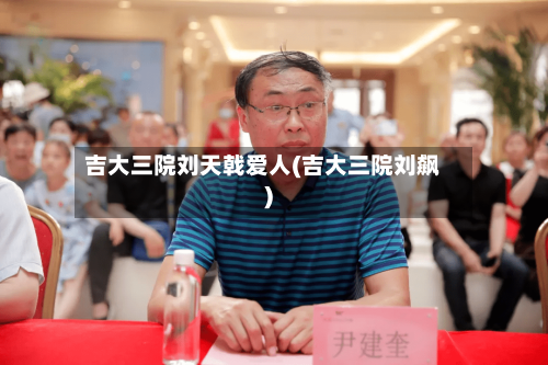 吉大三院刘天戟爱人(吉大三院刘飙)-第1张图片