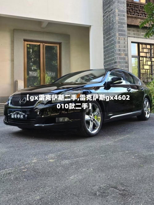 【gx雷克萨斯二手,雷克萨斯gx4602010款二手】-第2张图片