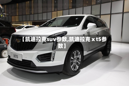 【凯迪拉克suv参数,凯迪拉克ⅹt5参数】-第2张图片