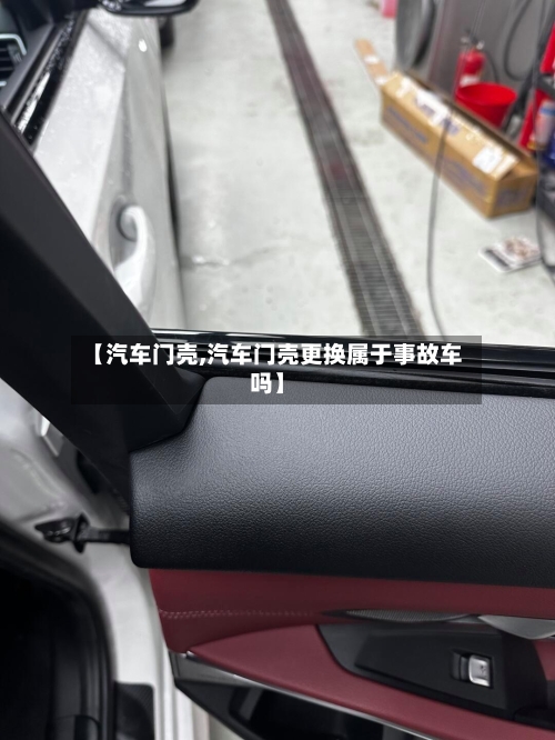 【汽车门壳,汽车门壳更换属于事故车吗】-第1张图片