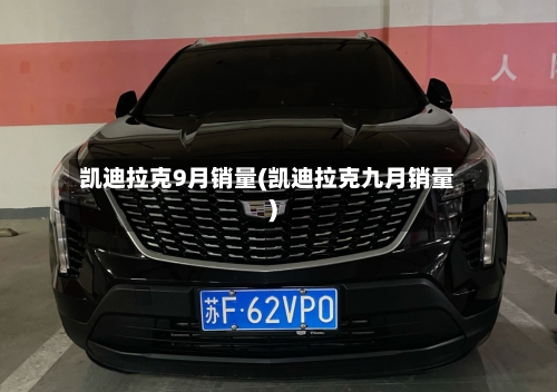 凯迪拉克9月销量(凯迪拉克九月销量)-第2张图片