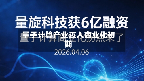 量子计算产业迈入商业化初期-第1张图片