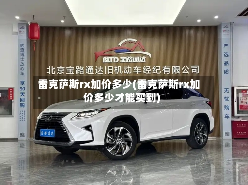 雷克萨斯rx加价多少(雷克萨斯rx加价多少才能买到)-第1张图片