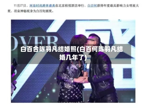 白百合陈羽凡结婚照(白百何陈羽凡结婚几年了)-第1张图片