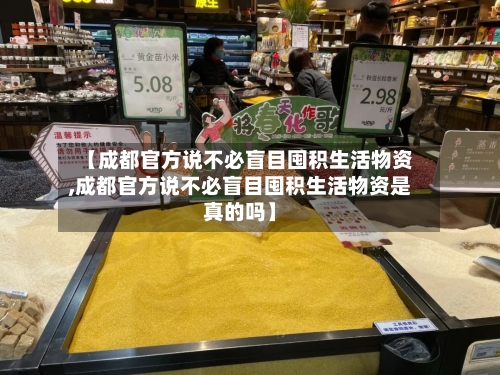 【成都官方说不必盲目囤积生活物资,成都官方说不必盲目囤积生活物资是真的吗】-第2张图片