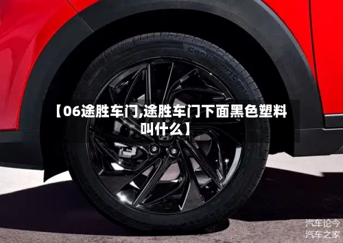【06途胜车门,途胜车门下面黑色塑料叫什么】-第2张图片