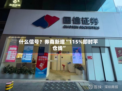 什么信号？券商新增“115%即时平仓线”-第3张图片