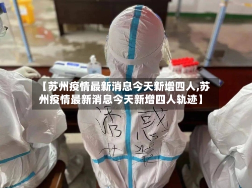 【苏州疫情最新消息今天新增四人,苏州疫情最新消息今天新增四人轨迹】-第2张图片
