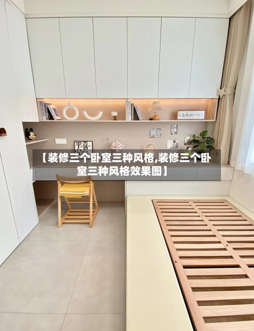 【装修三个卧室三种风格,装修三个卧室三种风格效果图】-第3张图片