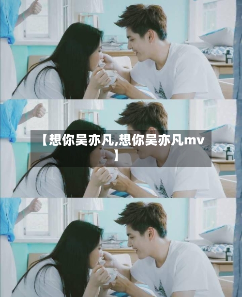 【想你吴亦凡,想你吴亦凡mv】-第1张图片