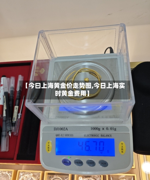 【今曰上海黄金价走势图,今日上海实时黄金费用】-第1张图片