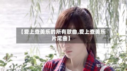 【爱上查美乐的所有歌曲,爱上查美乐片尾曲】-第2张图片