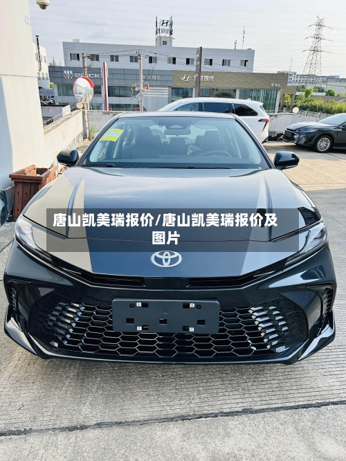 唐山凯美瑞报价/唐山凯美瑞报价及图片-第2张图片