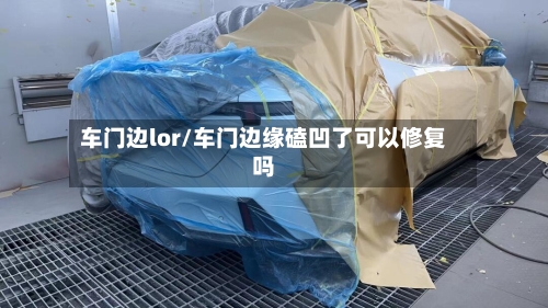 车门边lor/车门边缘磕凹了可以修复吗-第2张图片