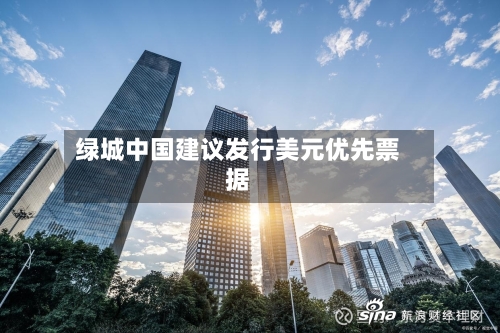 绿城中国建议发行美元优先票据-第1张图片