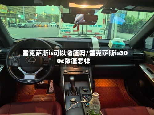 雷克萨斯is可以敞篷吗/雷克萨斯is300c敞篷怎样-第3张图片