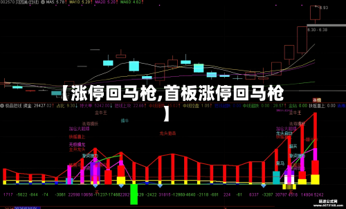 【涨停回马枪,首板涨停回马枪】-第1张图片