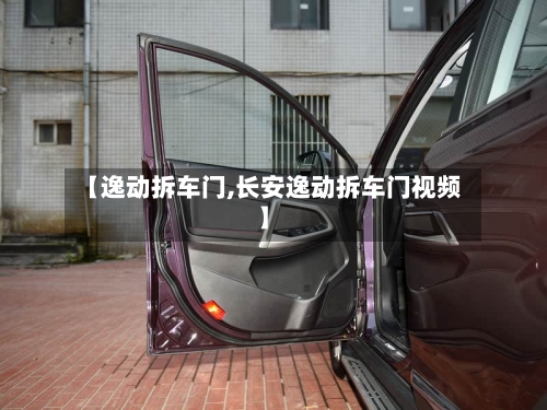 【逸动拆车门,长安逸动拆车门视频】-第2张图片