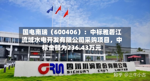 国电南瑞（600406）：中标雅砻江流域水电开发有限公司采购项目	，中标金额为236.43万元-第1张图片