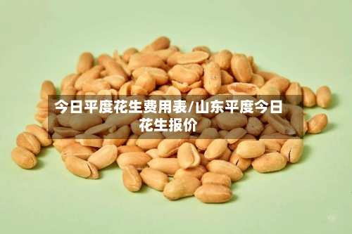 今日平度花生费用表/山东平度今日花生报价-第1张图片