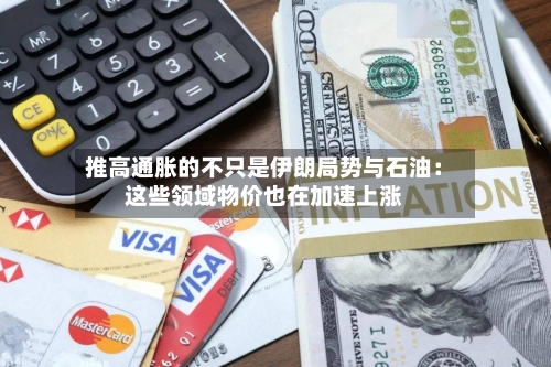 推高通胀的不只是伊朗局势与石油：这些领域物价也在加速上涨-第1张图片