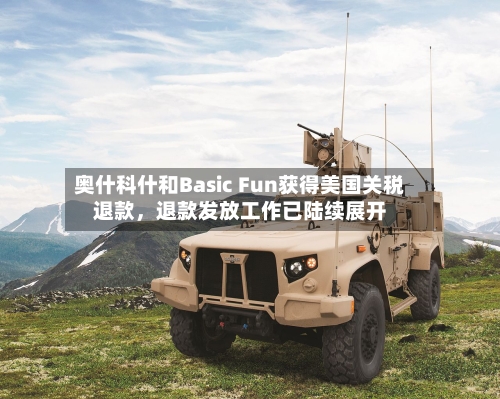 奥什科什和Basic Fun获得美国关税退款，退款发放工作已陆续展开-第1张图片