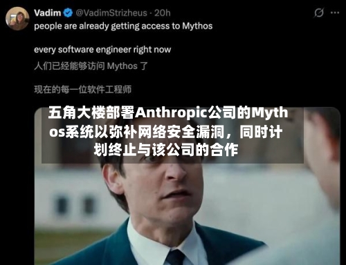 五角大楼部署Anthropic公司的Mythos系统以弥补网络安全漏洞	，同时计划终止与该公司的合作-第2张图片
