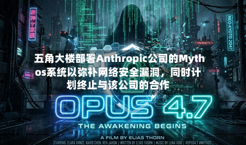 五角大楼部署Anthropic公司的Mythos系统以弥补网络安全漏洞，同时计划终止与该公司的合作-第1张图片