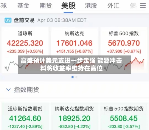 高盛预计美元或进一步走强 能源冲击料将收益率维持在高位-第2张图片