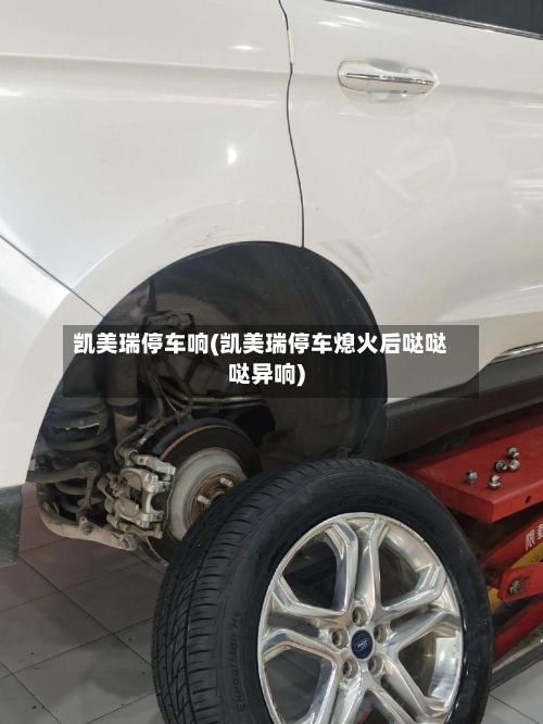 凯美瑞停车响(凯美瑞停车熄火后哒哒哒异响)-第1张图片