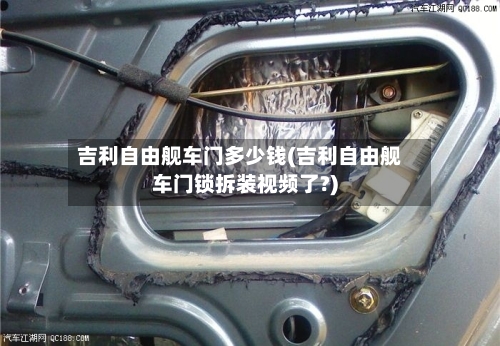 吉利自由舰车门多少钱(吉利自由舰车门锁拆装视频了?)-第2张图片