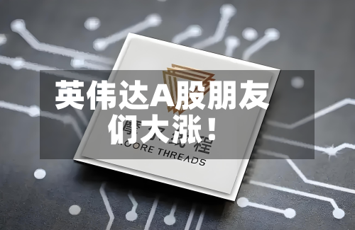 英伟达A股朋友们，大涨！-第2张图片