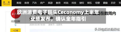 欧洲消费电子巨头Ceconomy上半年业绩发布	，确认全年指引-第3张图片