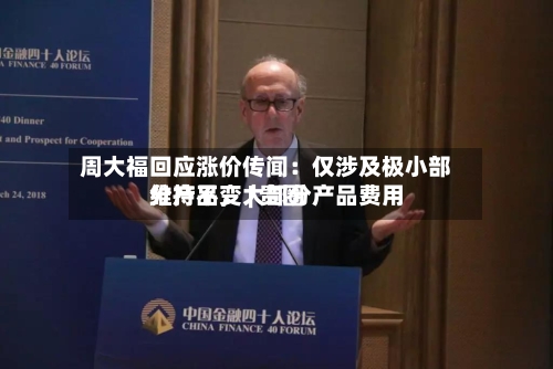 周大福回应涨价传闻：仅涉及极小部分产品，大部分产品费用维持不变 | 贵圈-第1张图片