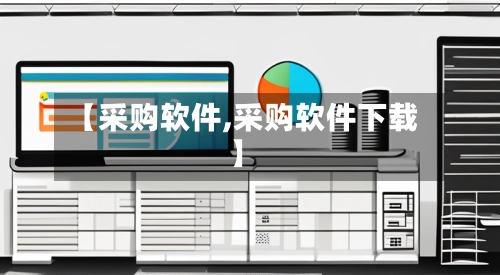 【采购软件,采购软件下载】-第1张图片