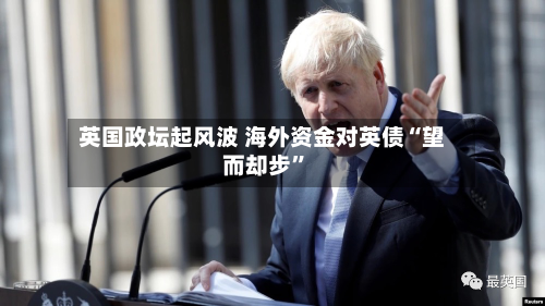 英国政坛起风波 海外资金对英债“望而却步”-第1张图片