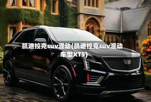 凯迪拉克suv混动(凯迪拉克suv混动车型XT5)-第3张图片