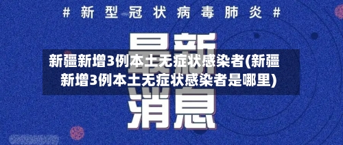 新疆新增3例本土无症状感染者(新疆新增3例本土无症状感染者是哪里)-第1张图片