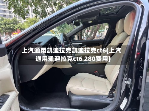 上汽通用凯迪拉克凯迪拉克ct6(上汽通用凯迪拉克ct6 280费用)-第3张图片