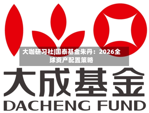 大咖研习社|国泰基金朱丹：2026全球资产配置策略-第1张图片