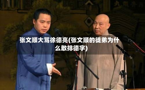 张文顺大骂徐德亮(张文顺的徒弟为什么敢排德字)-第2张图片